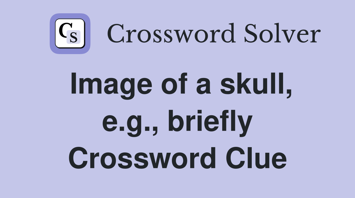 Image of a skull, e.g., briefly Crossword Clue