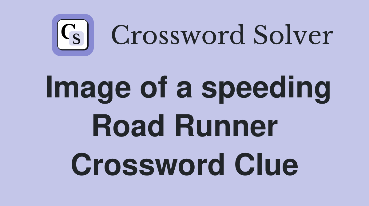 Image of a speeding Road Runner Crossword Clue