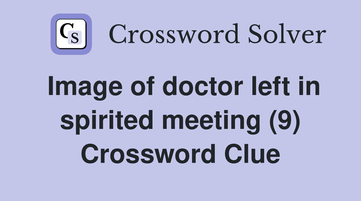 Image of doctor left in spirited meeting (9) Crossword Clue