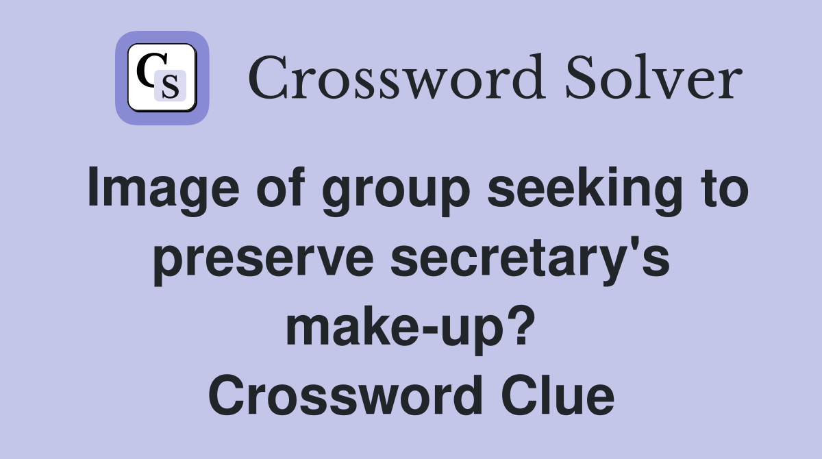Image of group seeking to preserve secretary's make-up? Crossword Clue