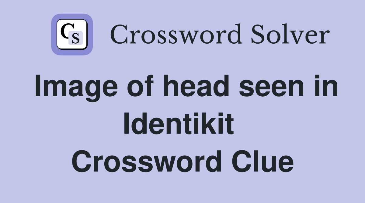 Image of head seen in Identikit  Crossword Clue
