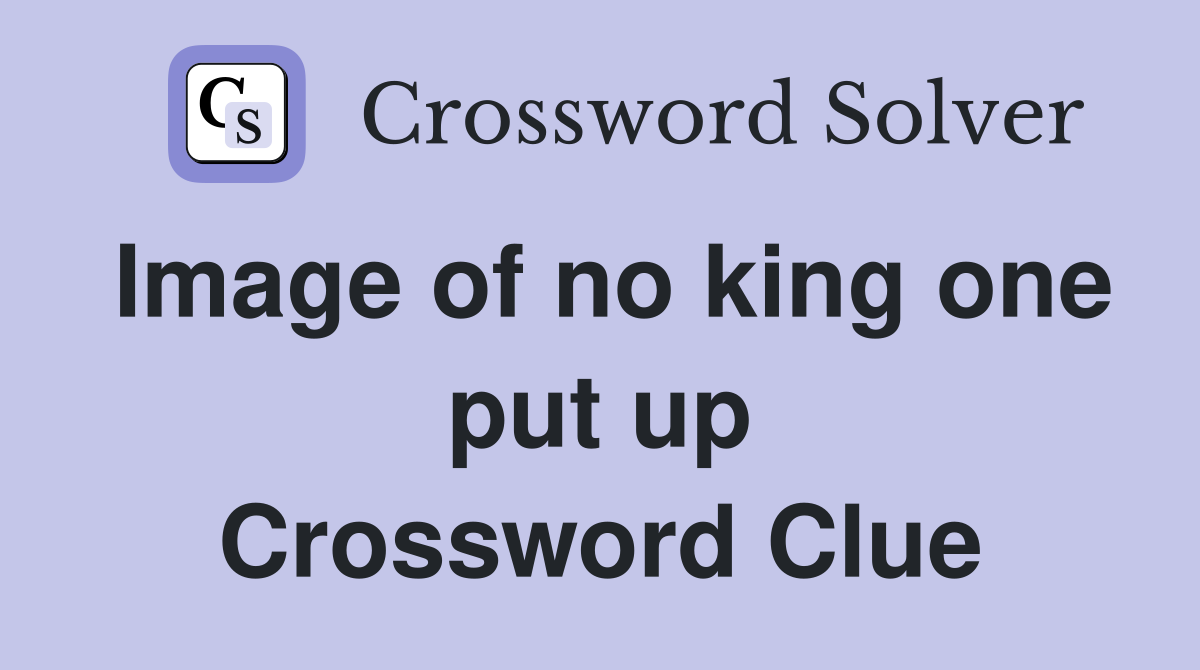 Image of no king one put up Crossword Clue