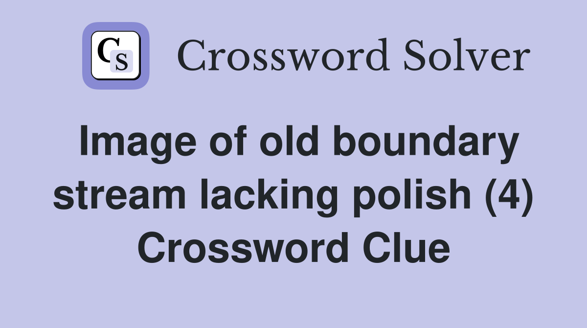 Image of old boundary stream lacking polish (4) Crossword Clue