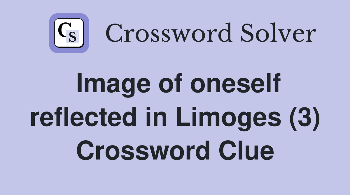 Image of oneself reflected in Limoges (3) Crossword Clue
