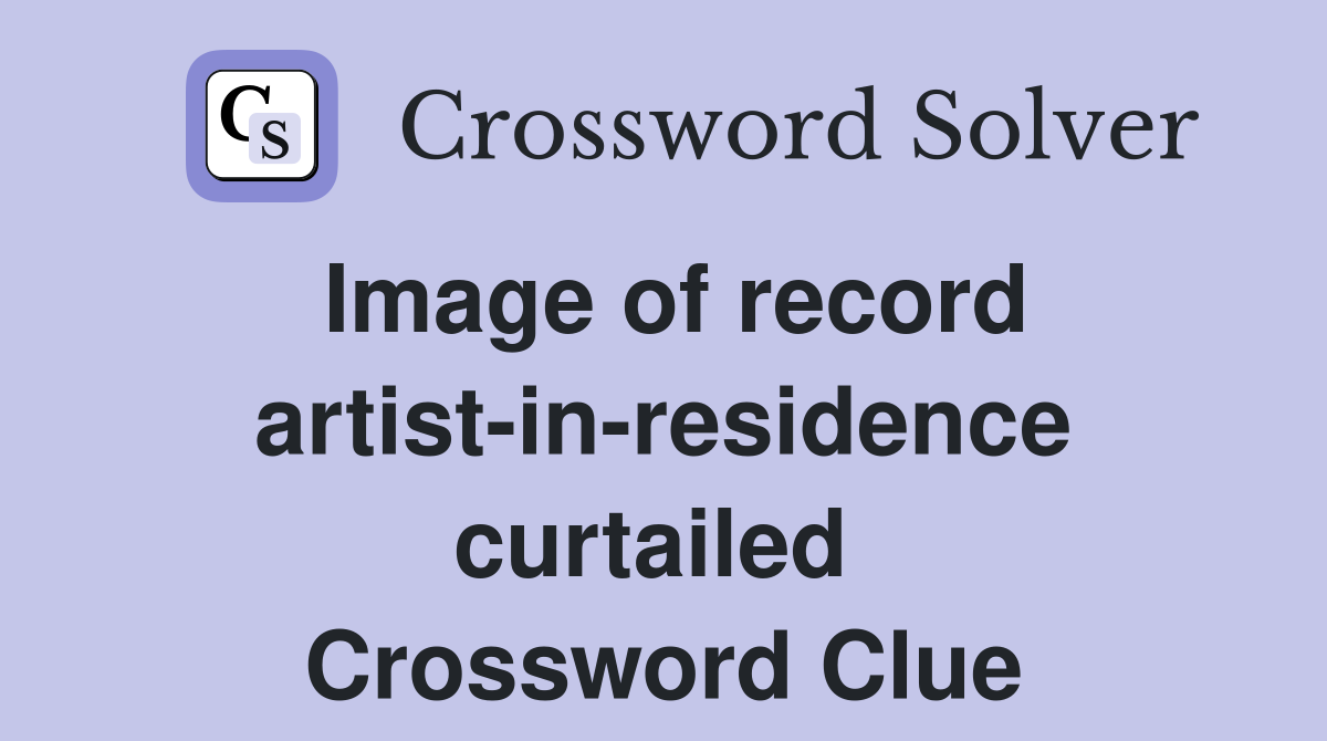 Image of record artist-in-residence curtailed  Crossword Clue