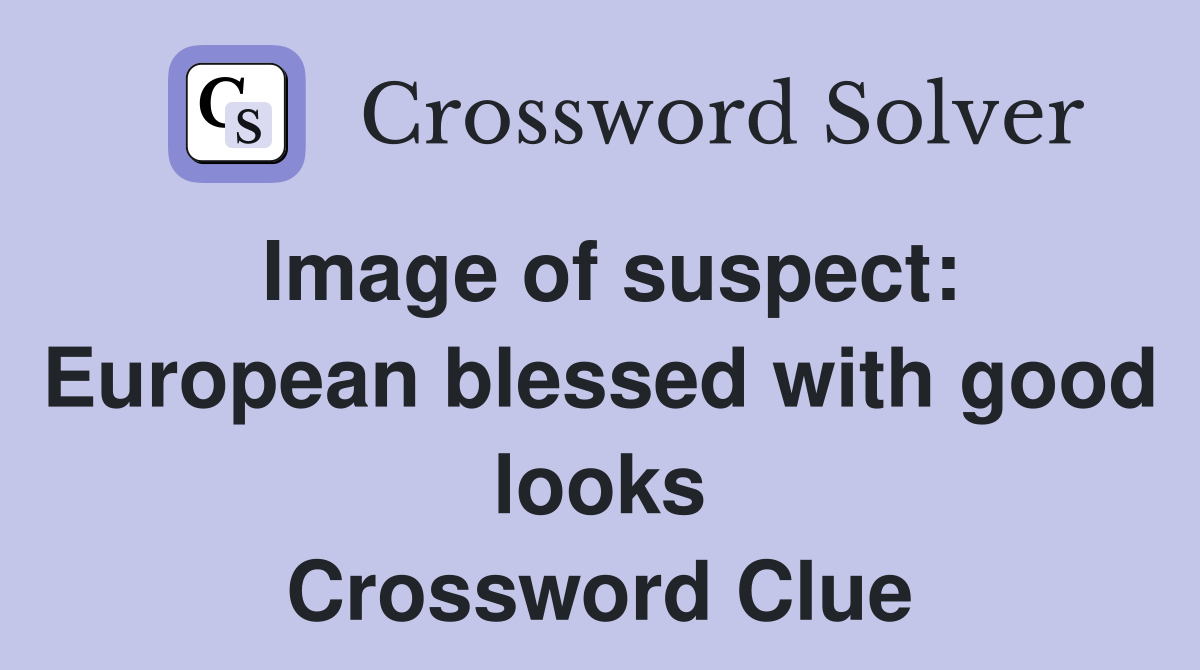 Image of suspect: European blessed with good looks Crossword Clue