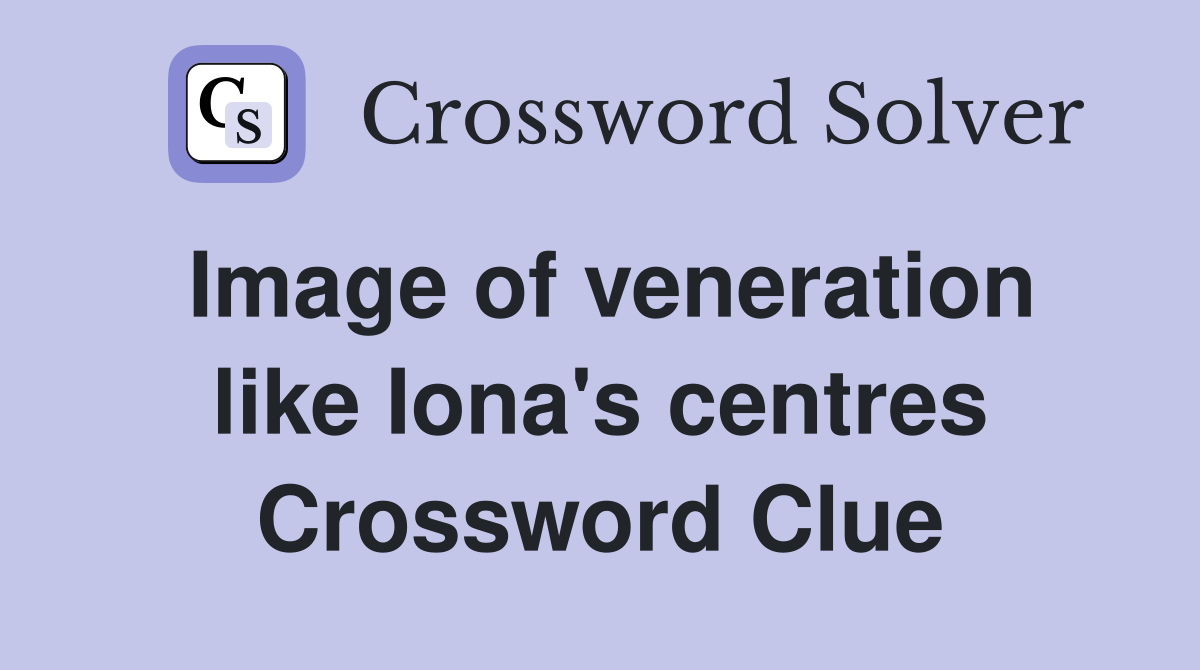 Image of veneration like Iona's centres Crossword Clue