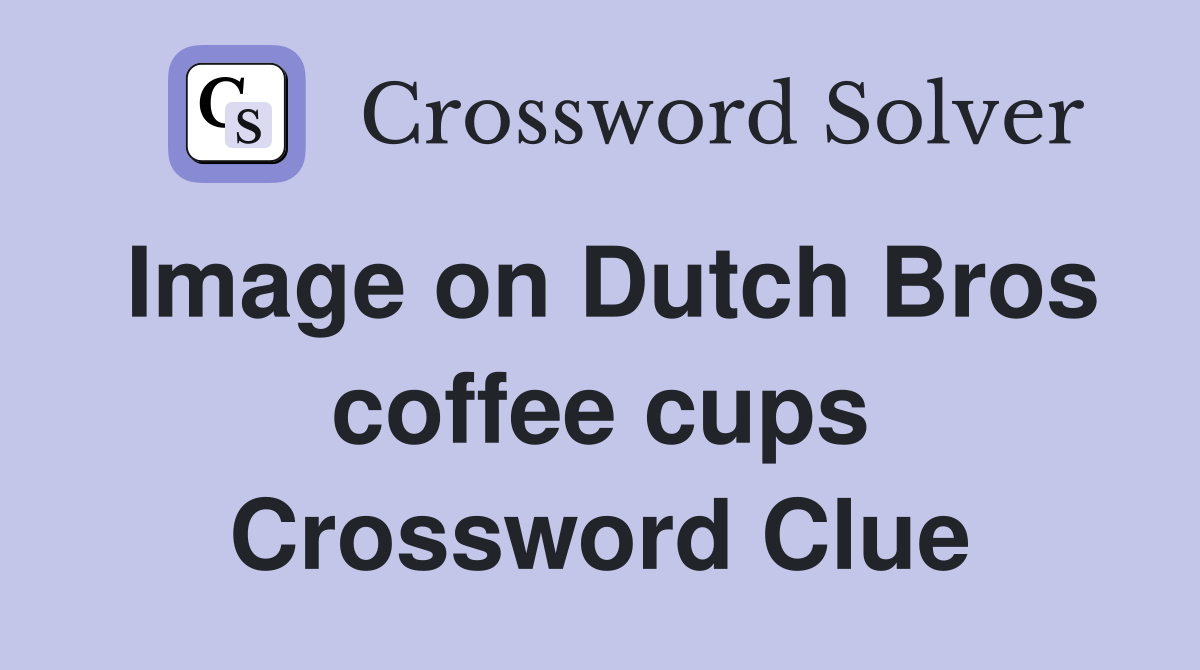 Image on Dutch Bros coffee cups Crossword Clue