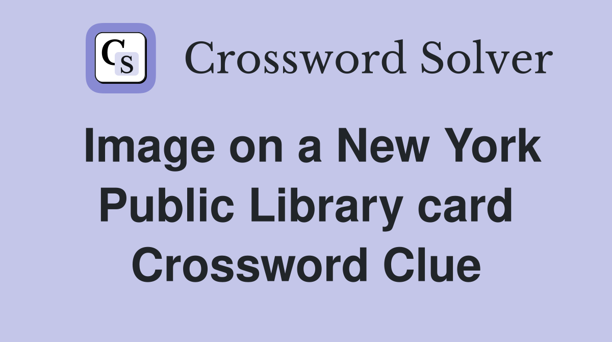 Image on a New York Public Library card Crossword Clue