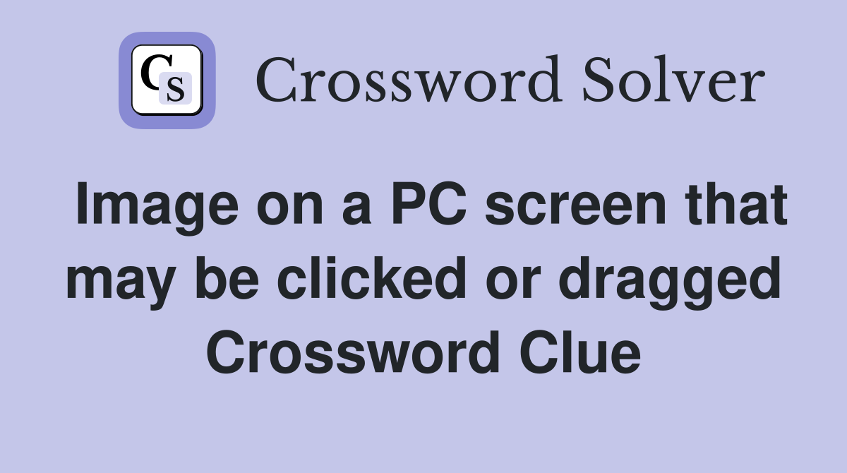 Image on a PC screen that may be clicked or dragged Crossword Clue