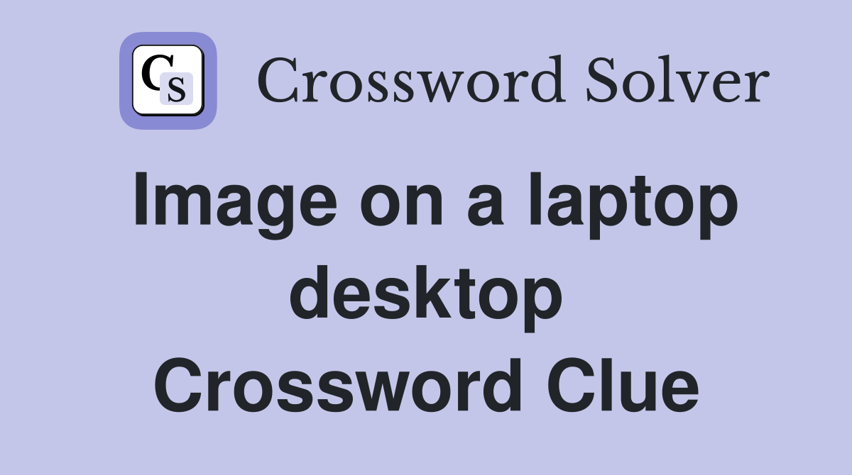 Image on a laptop desktop Crossword Clue