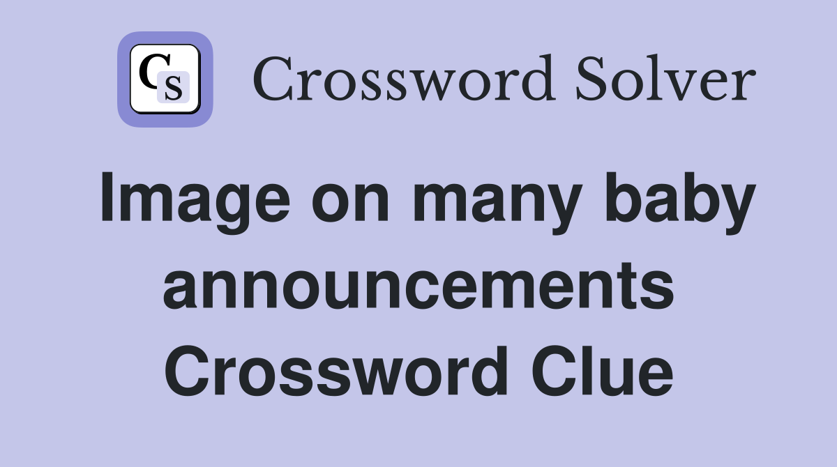 Image on many baby announcements Crossword Clue