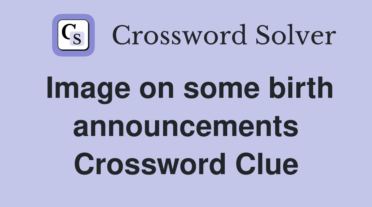 Image on some birth announcements Crossword Clue