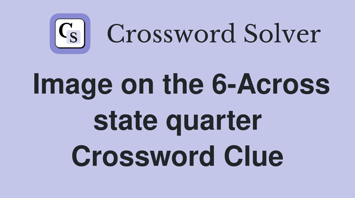 Image on the 6-Across state quarter Crossword Clue