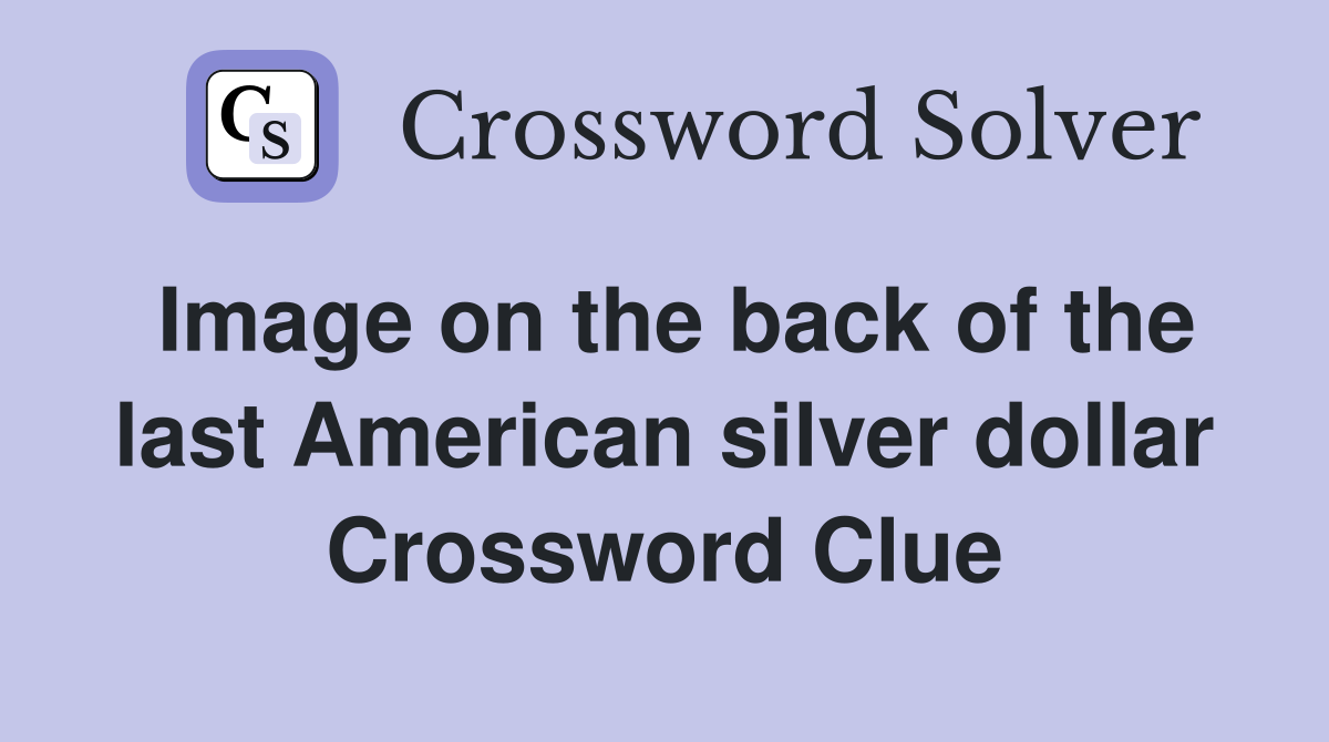 Image on the back of the last American silver dollar Crossword Clue