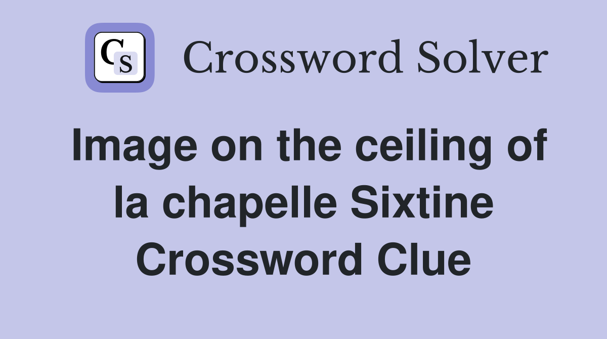 Image on the ceiling of la chapelle Sixtine Crossword Clue