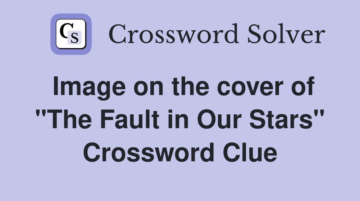 Image on the cover of "The Fault in Our Stars" Crossword Clue