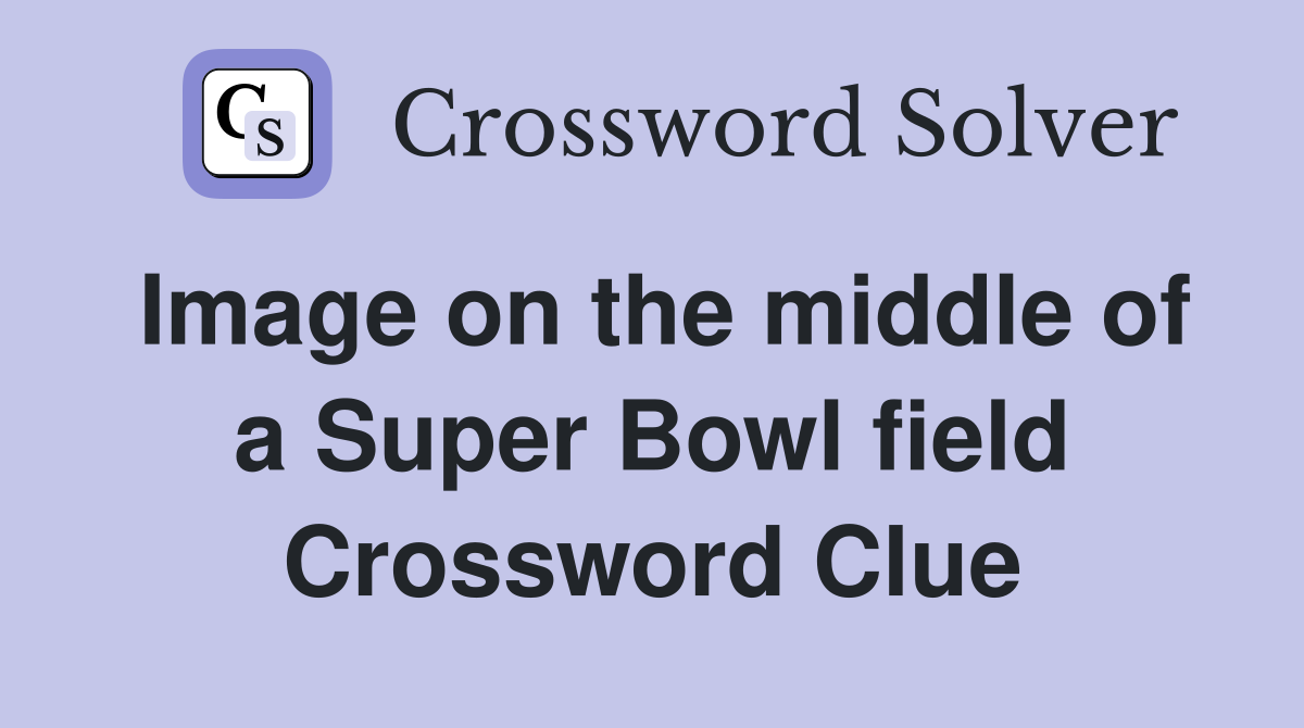 Image on the middle of a Super Bowl field Crossword Clue