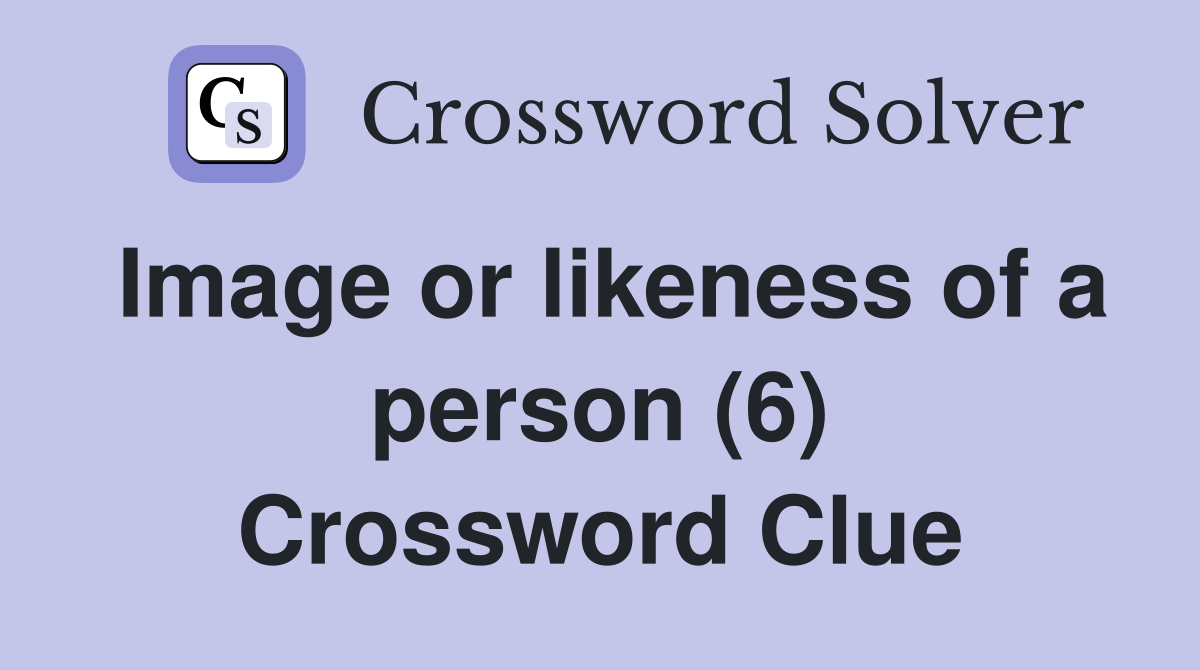 Image or likeness of a person (6) Crossword Clue
