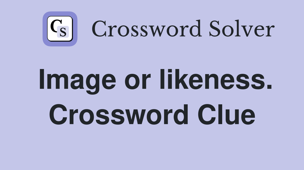 Image or likeness. Crossword Clue