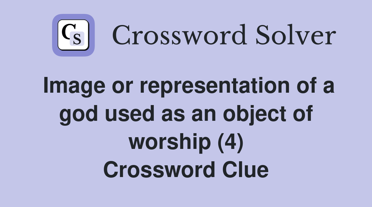 Image or representation of a god used as an object of worship (4) Crossword Clue