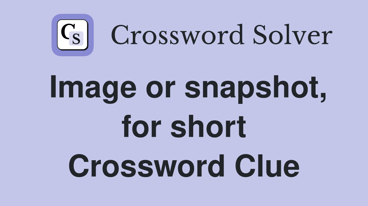 Image or snapshot, for short Crossword Clue
