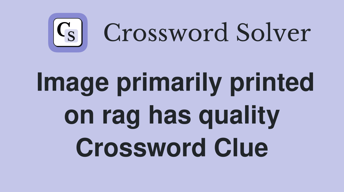 Image primarily printed on rag has quality Crossword Clue