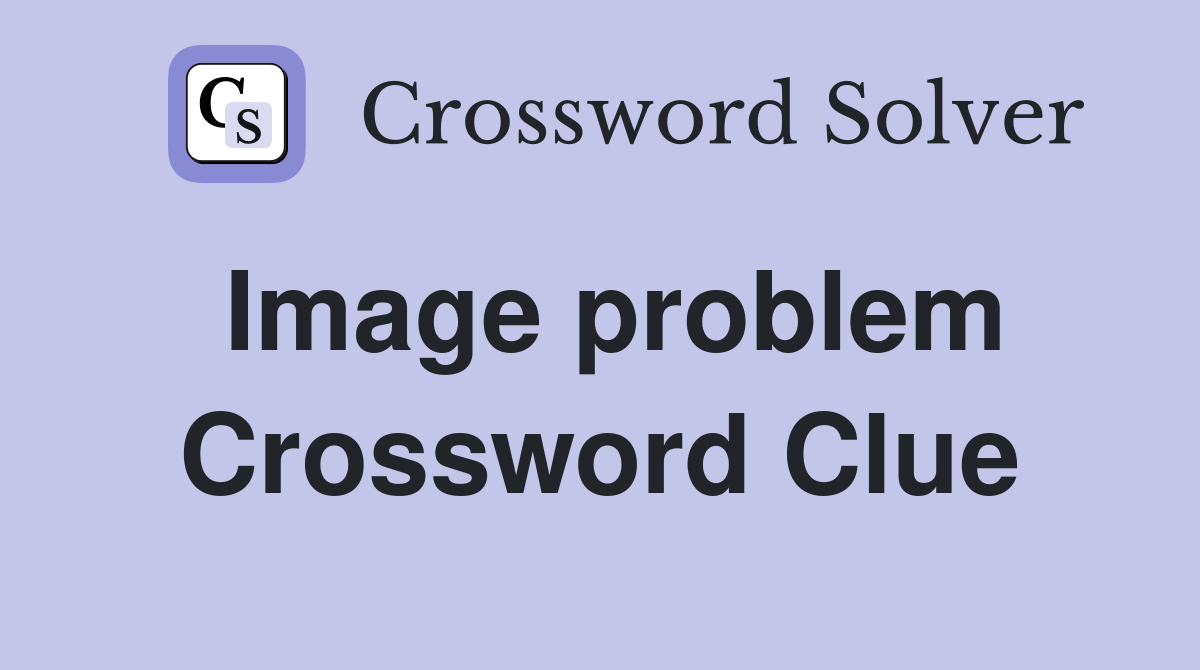 Image problem Crossword Clue