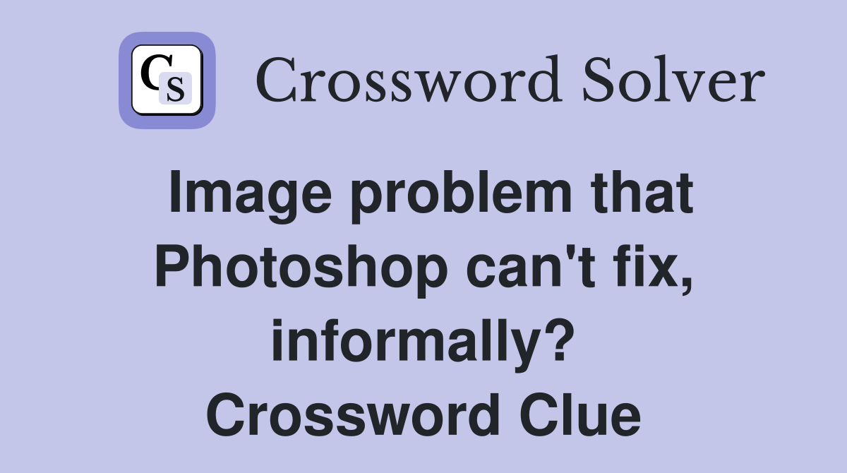 Image problem that Photoshop can't fix, informally? Crossword Clue