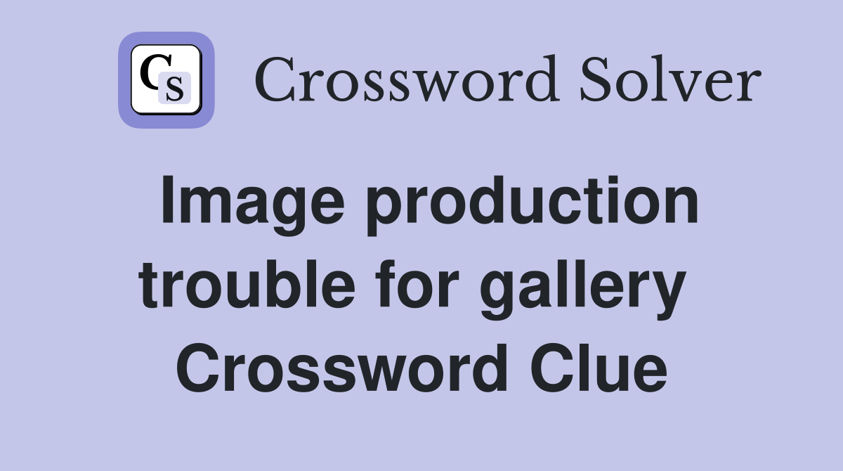 Image production trouble for gallery  Crossword Clue