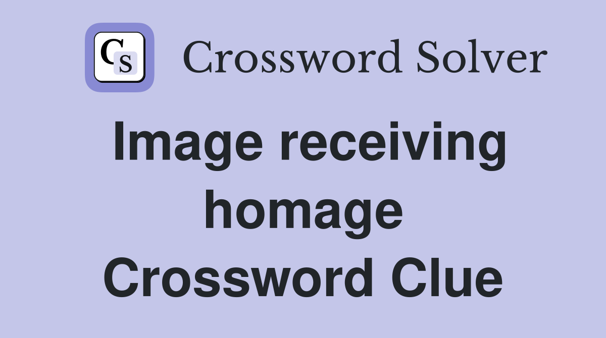 Image receiving homage Crossword Clue