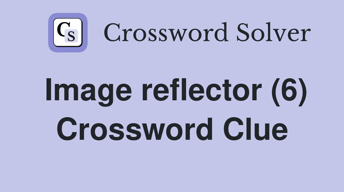 Image reflector (6) Crossword Clue