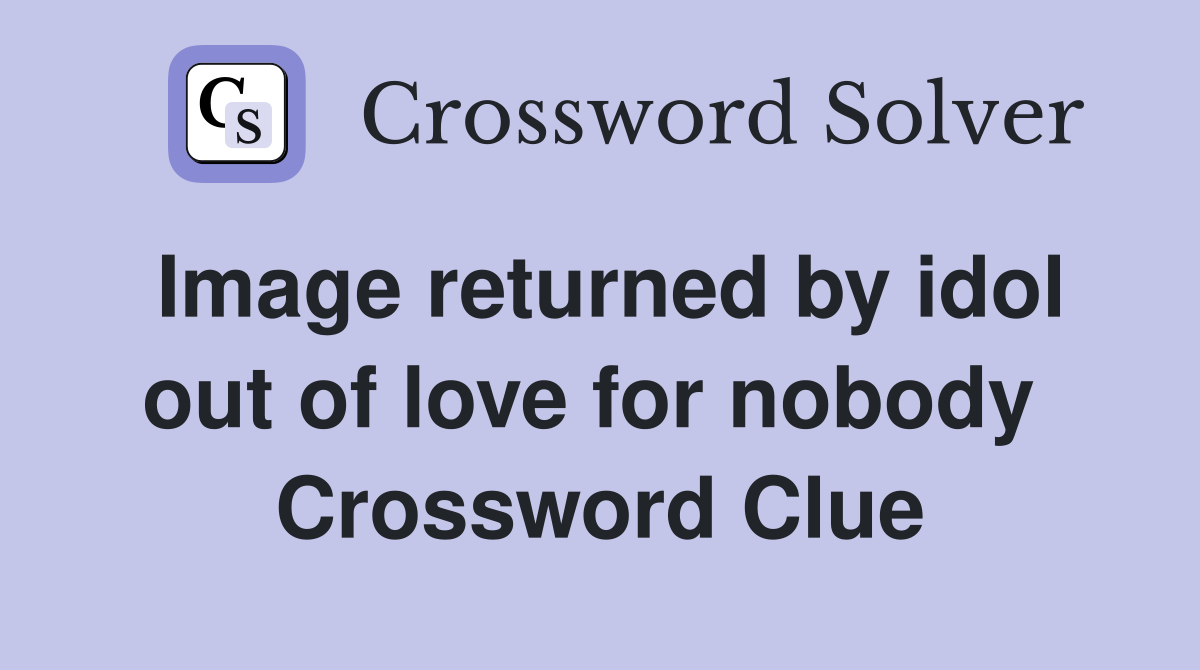 Image returned by idol out of love for nobody  Crossword Clue