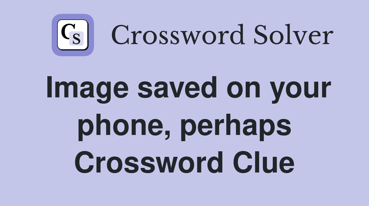 Image saved on your phone, perhaps Crossword Clue