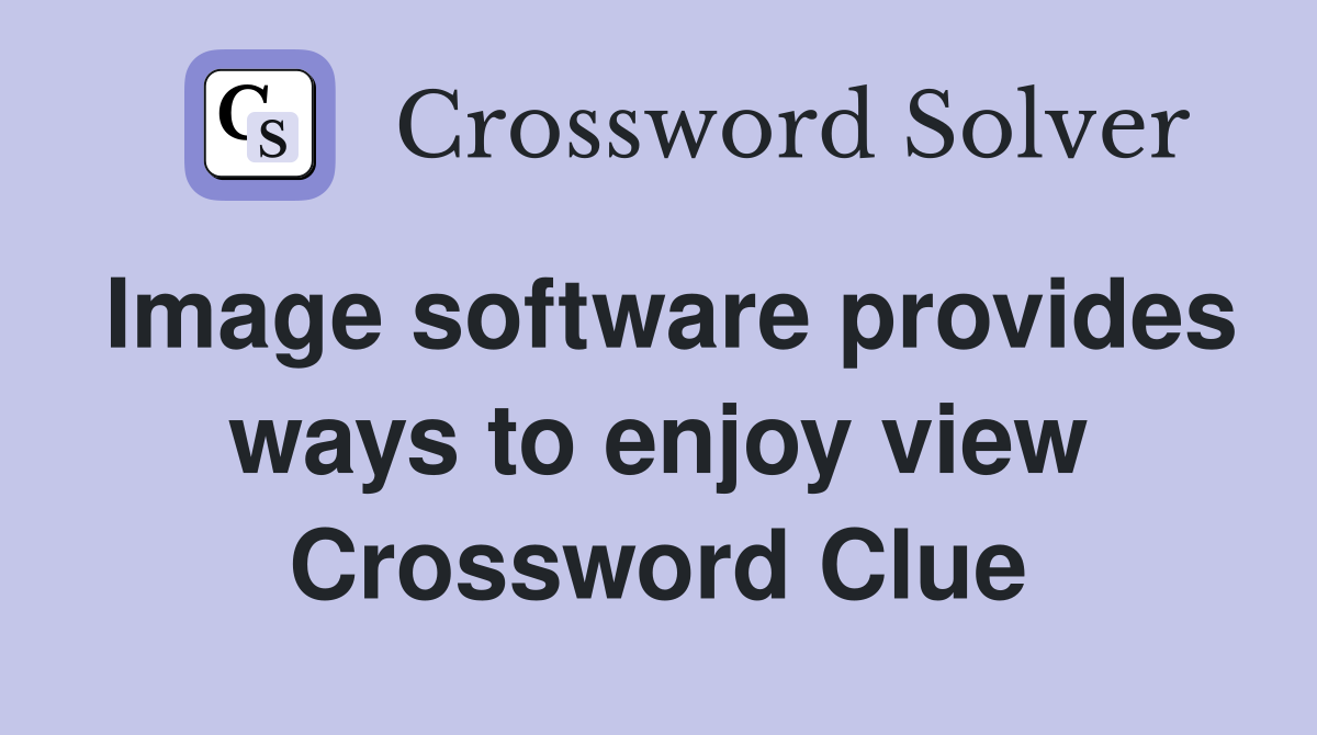 Image software provides ways to enjoy view Crossword Clue