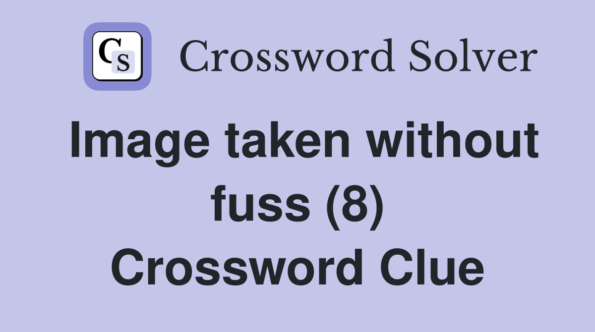 Image taken without fuss (8) Crossword Clue