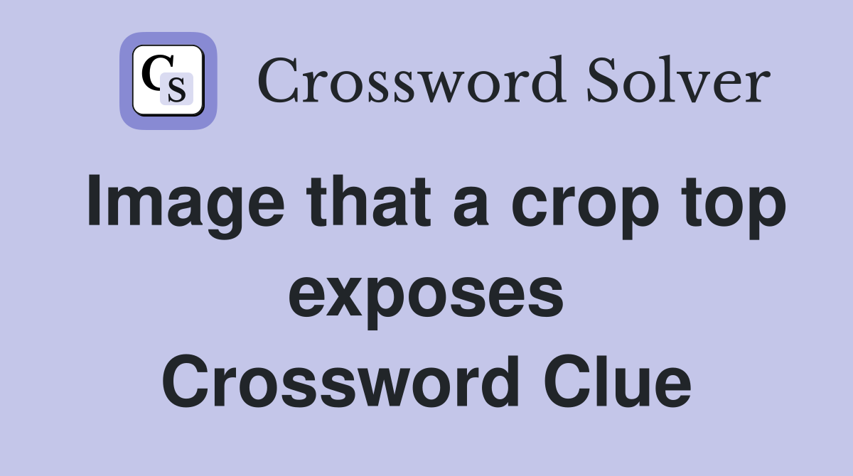 Image that a crop top exposes Crossword Clue