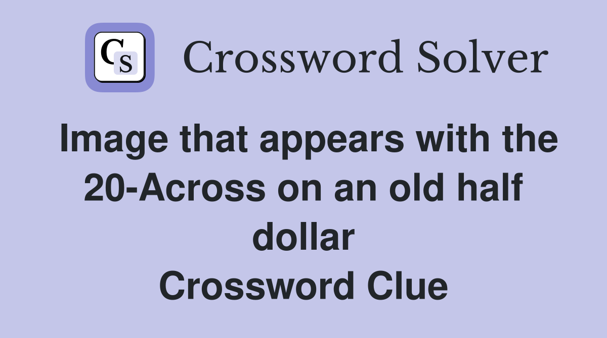 Image that appears with the 20-Across on an old half dollar Crossword Clue