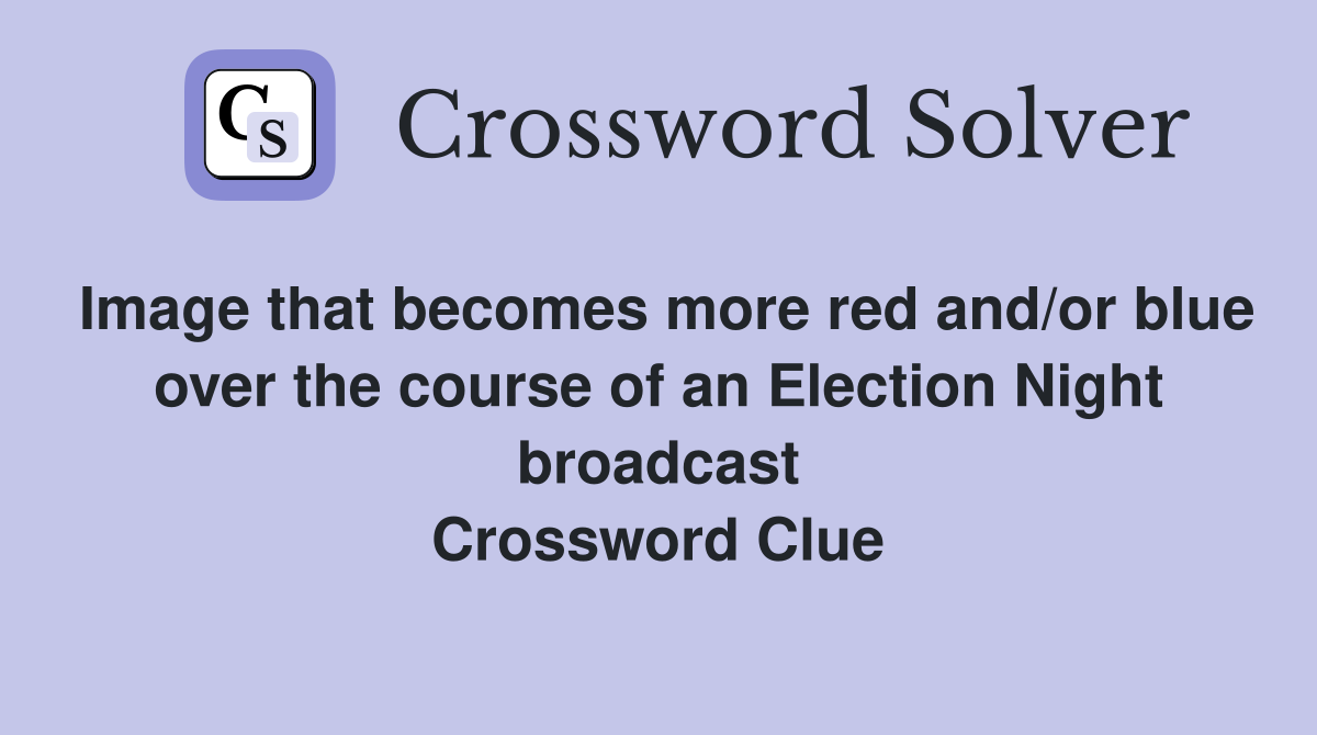 Image that becomes more red and/or blue over the course of an Election Night broadcast Crossword Clue