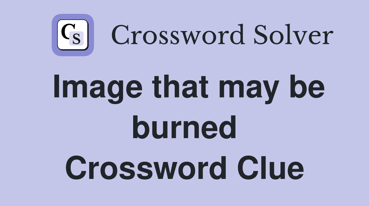 Image that may be burned Crossword Clue