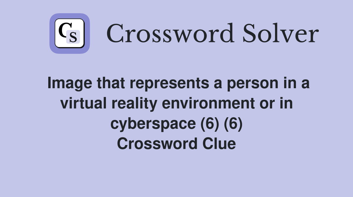 Image that represents a person in a virtual reality environment or in cyberspace (6) (6) Crossword Clue