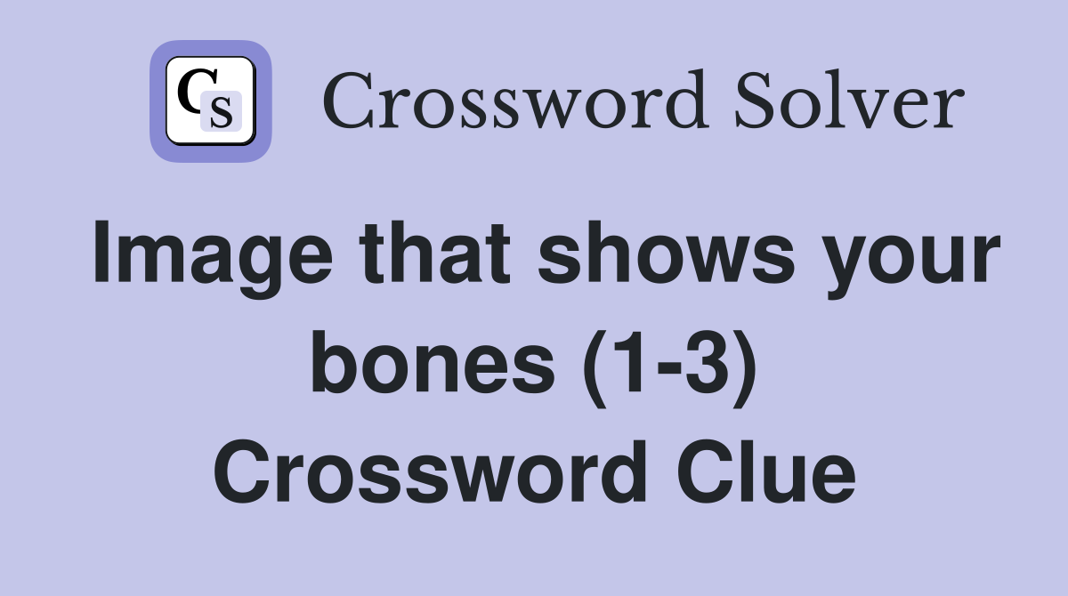 Image that shows your bones (1-3) Crossword Clue