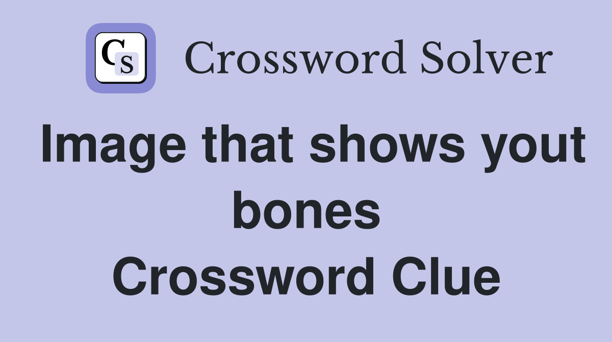 Image that shows yout bones Crossword Clue