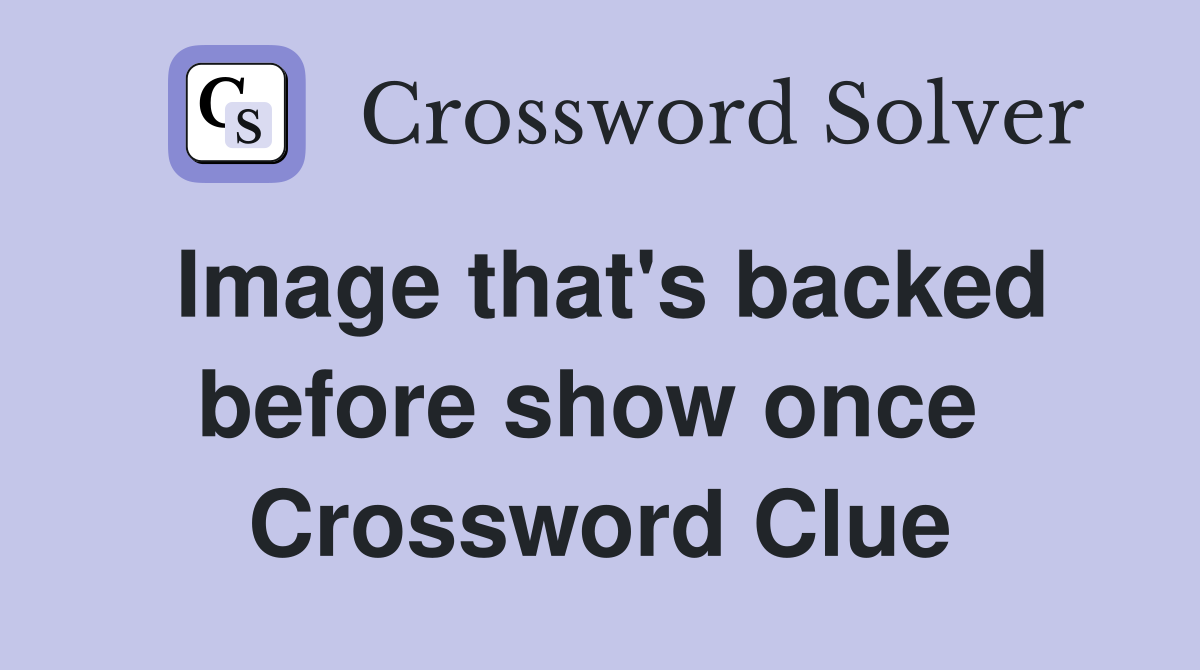 Image that's backed before show once  Crossword Clue