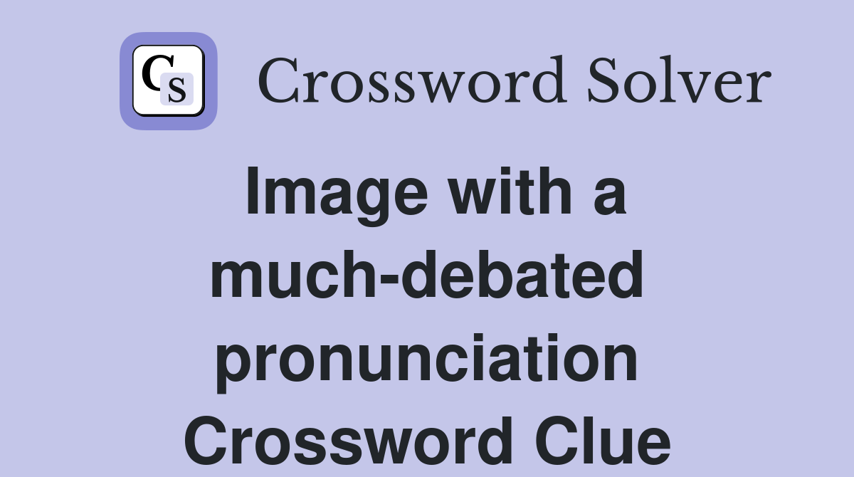 Image with a much-debated pronunciation Crossword Clue