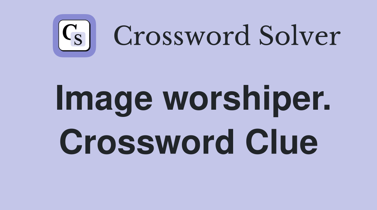 Image worshiper. Crossword Clue