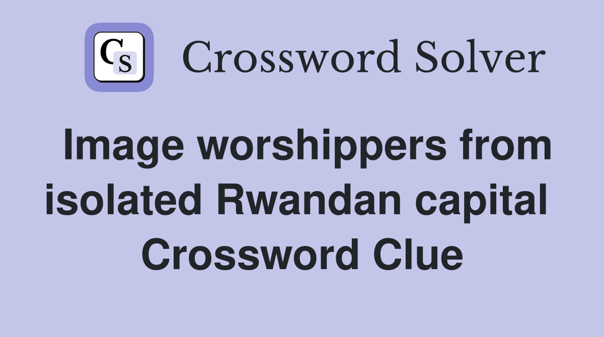 Image worshippers from isolated Rwandan capital  Crossword Clue