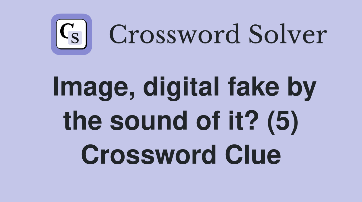 Image, digital fake by the sound of it? (5) Crossword Clue