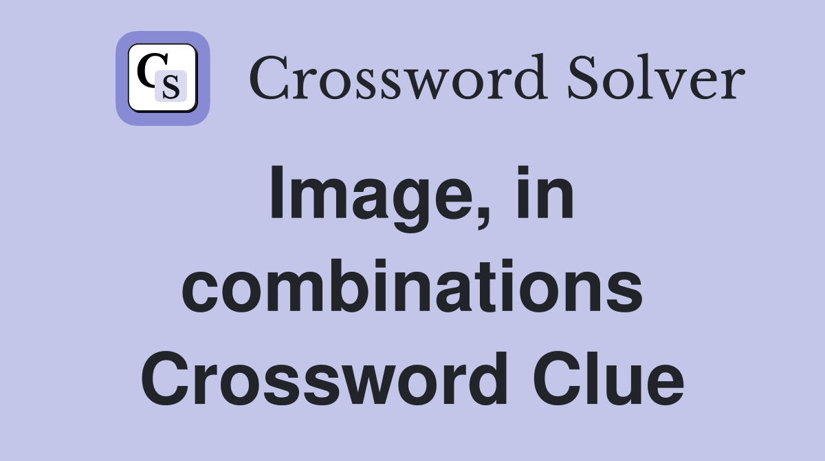 Image, in combinations Crossword Clue