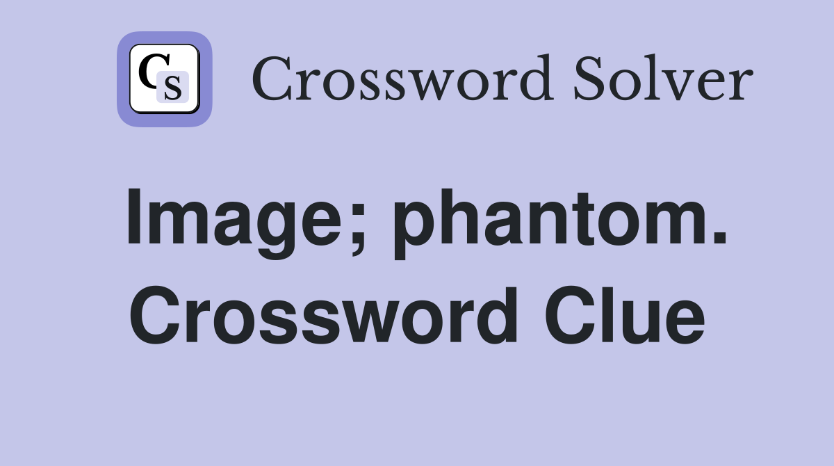 Image; phantom. Crossword Clue